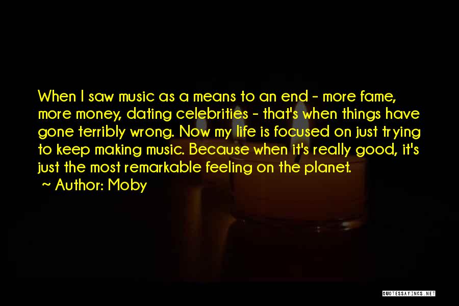 Moby Quotes: When I Saw Music As A Means To An End - More Fame, More Money, Dating Celebrities - That's When