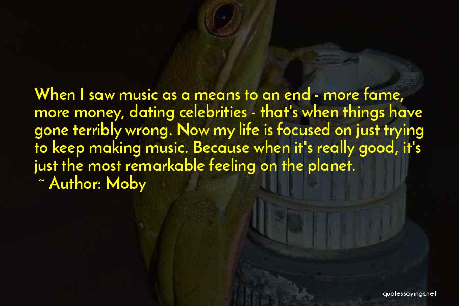 Moby Quotes: When I Saw Music As A Means To An End - More Fame, More Money, Dating Celebrities - That's When