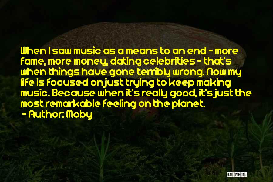 Moby Quotes: When I Saw Music As A Means To An End - More Fame, More Money, Dating Celebrities - That's When