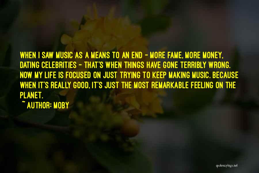 Moby Quotes: When I Saw Music As A Means To An End - More Fame, More Money, Dating Celebrities - That's When