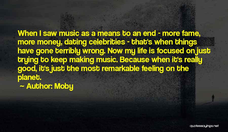 Moby Quotes: When I Saw Music As A Means To An End - More Fame, More Money, Dating Celebrities - That's When