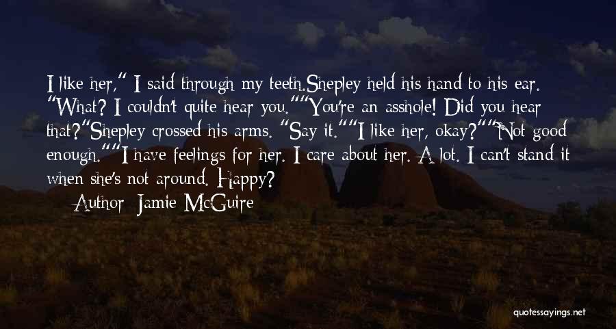 Jamie McGuire Quotes: I Like Her, I Said Through My Teeth.shepley Held His Hand To His Ear. What? I Couldn't Quite Hear You.you're