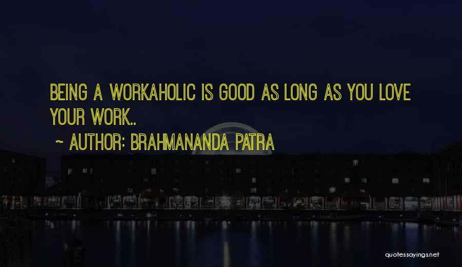 Brahmananda Patra Quotes: Being A Workaholic Is Good As Long As You Love Your Work..