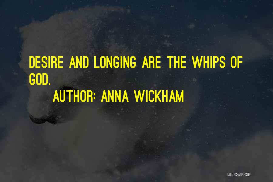 Anna Wickham Quotes: Desire And Longing Are The Whips Of God.