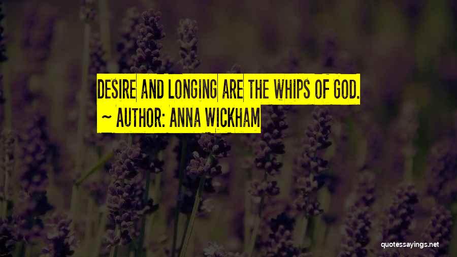 Anna Wickham Quotes: Desire And Longing Are The Whips Of God.