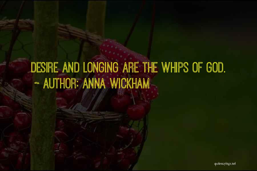 Anna Wickham Quotes: Desire And Longing Are The Whips Of God.