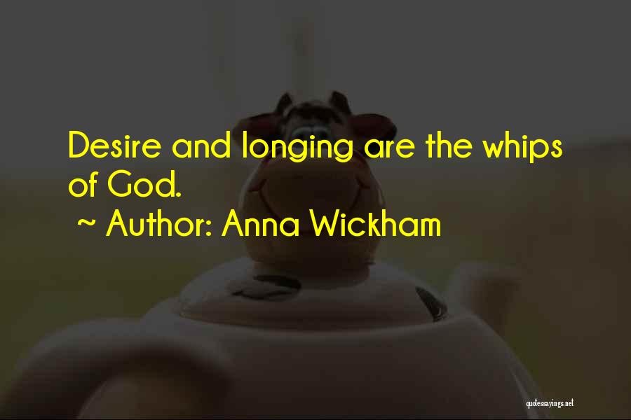 Anna Wickham Quotes: Desire And Longing Are The Whips Of God.