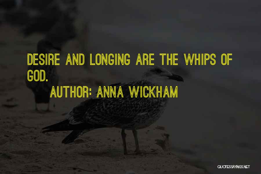 Anna Wickham Quotes: Desire And Longing Are The Whips Of God.