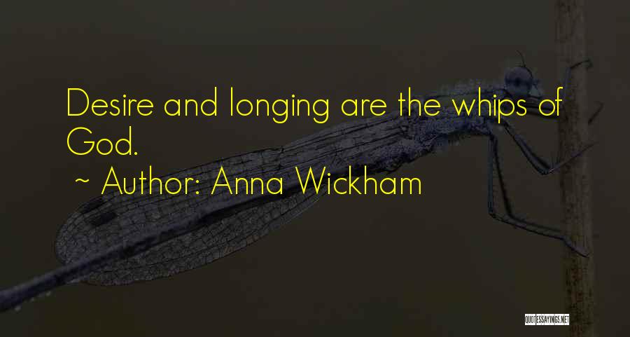 Anna Wickham Quotes: Desire And Longing Are The Whips Of God.