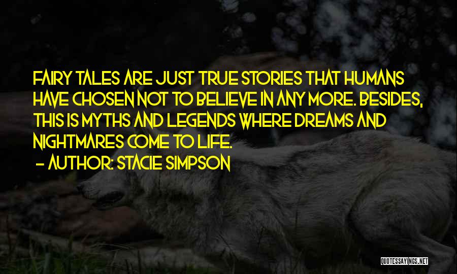 Stacie Simpson Quotes: Fairy Tales Are Just True Stories That Humans Have Chosen Not To Believe In Any More. Besides, This Is Myths