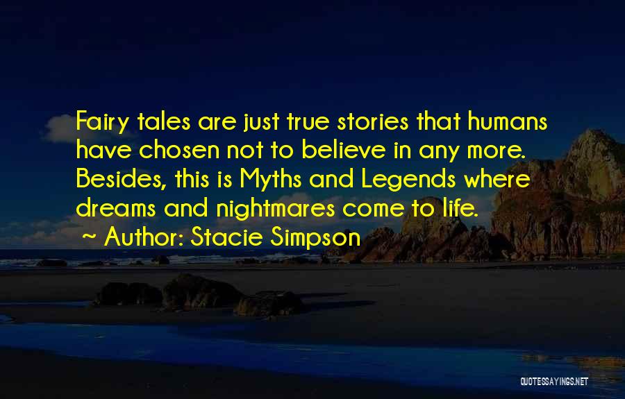Stacie Simpson Quotes: Fairy Tales Are Just True Stories That Humans Have Chosen Not To Believe In Any More. Besides, This Is Myths