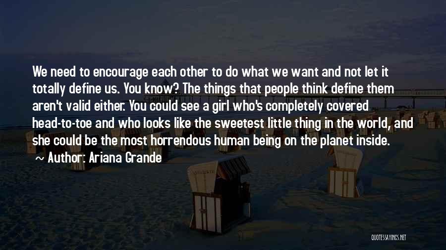 Ariana Grande Quotes: We Need To Encourage Each Other To Do What We Want And Not Let It Totally Define Us. You Know?