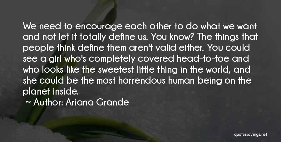 Ariana Grande Quotes: We Need To Encourage Each Other To Do What We Want And Not Let It Totally Define Us. You Know?