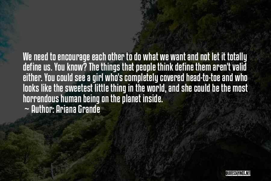 Ariana Grande Quotes: We Need To Encourage Each Other To Do What We Want And Not Let It Totally Define Us. You Know?