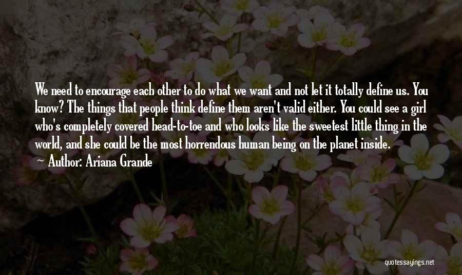 Ariana Grande Quotes: We Need To Encourage Each Other To Do What We Want And Not Let It Totally Define Us. You Know?