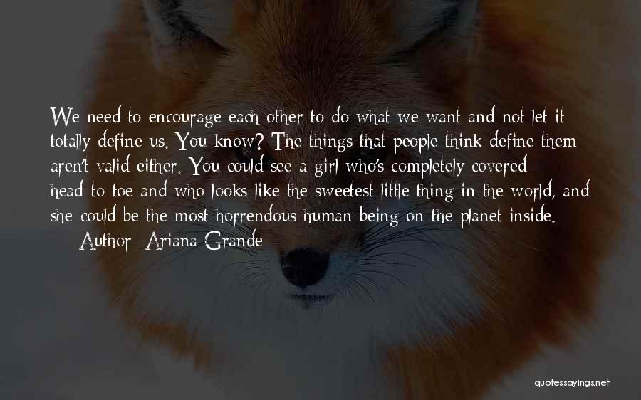 Ariana Grande Quotes: We Need To Encourage Each Other To Do What We Want And Not Let It Totally Define Us. You Know?