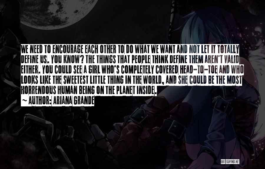 Ariana Grande Quotes: We Need To Encourage Each Other To Do What We Want And Not Let It Totally Define Us. You Know?