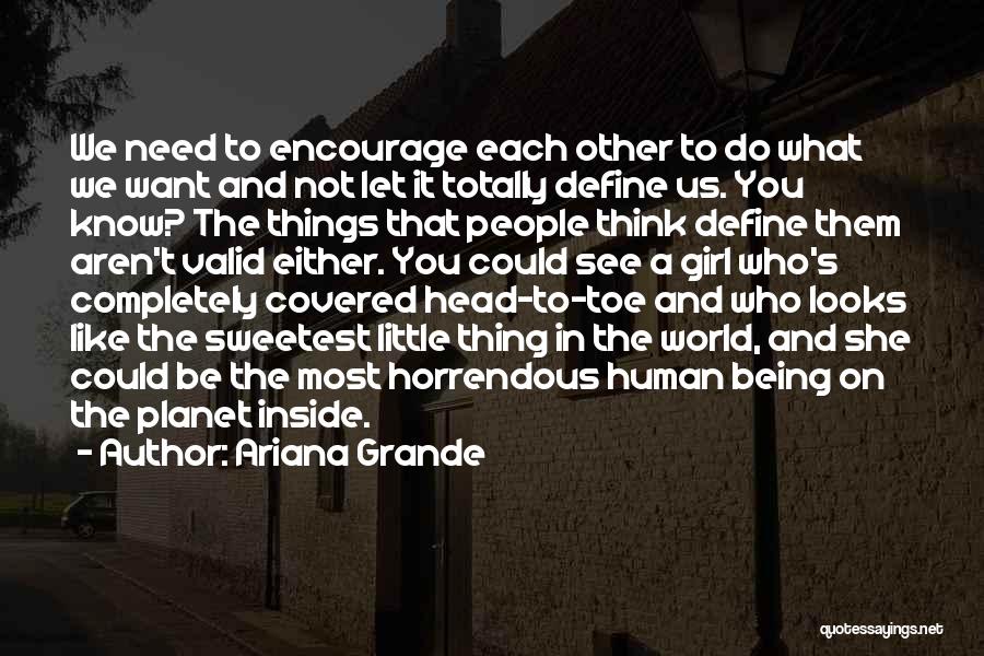 Ariana Grande Quotes: We Need To Encourage Each Other To Do What We Want And Not Let It Totally Define Us. You Know?