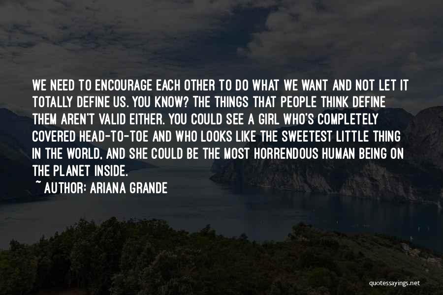 Ariana Grande Quotes: We Need To Encourage Each Other To Do What We Want And Not Let It Totally Define Us. You Know?