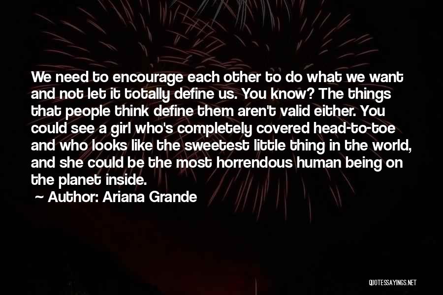 Ariana Grande Quotes: We Need To Encourage Each Other To Do What We Want And Not Let It Totally Define Us. You Know?