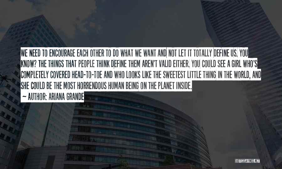 Ariana Grande Quotes: We Need To Encourage Each Other To Do What We Want And Not Let It Totally Define Us. You Know?