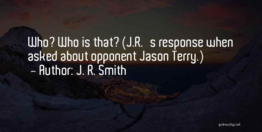 J. R. Smith Quotes: Who? Who Is That? (j.r.'s Response When Asked About Opponent Jason Terry.)