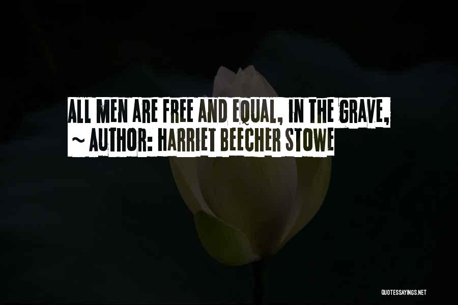 Harriet Beecher Stowe Quotes: All Men Are Free And Equal, In The Grave,