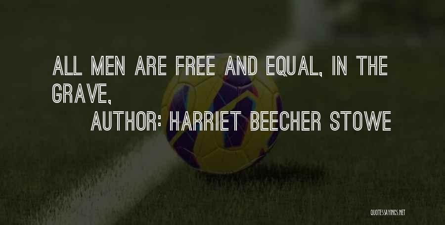 Harriet Beecher Stowe Quotes: All Men Are Free And Equal, In The Grave,