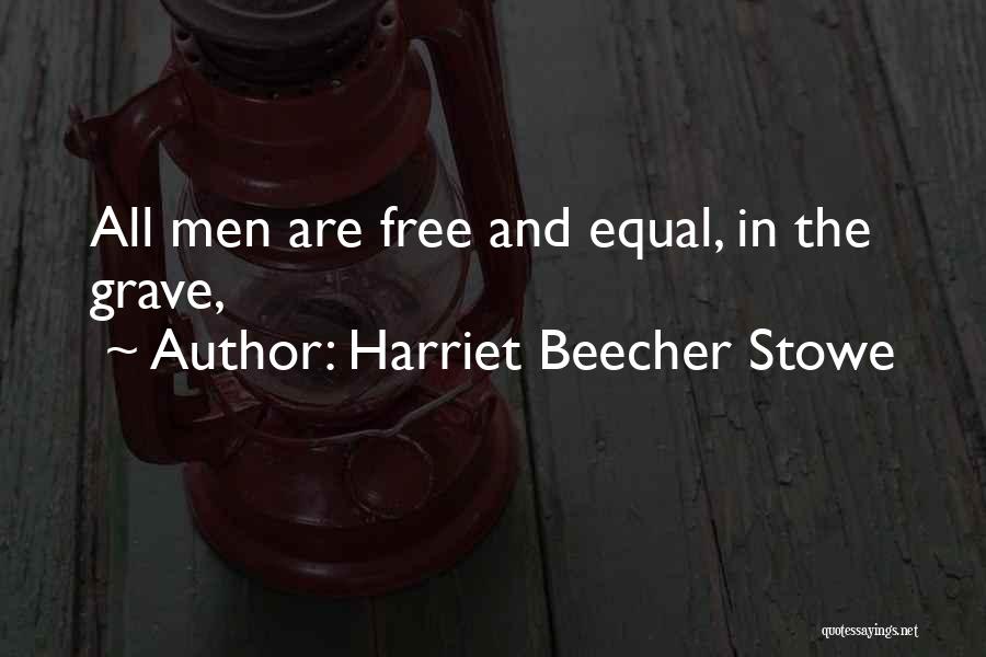 Harriet Beecher Stowe Quotes: All Men Are Free And Equal, In The Grave,