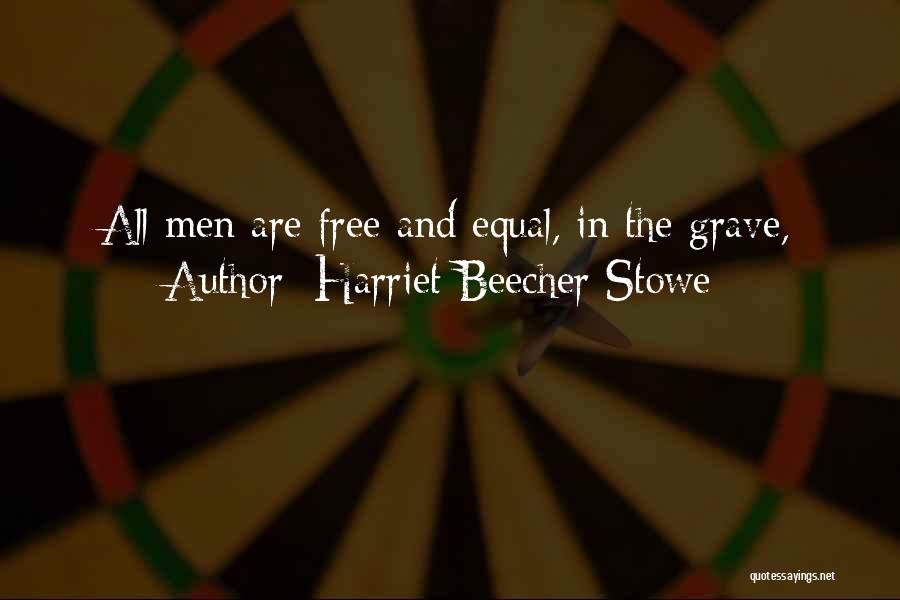 Harriet Beecher Stowe Quotes: All Men Are Free And Equal, In The Grave,
