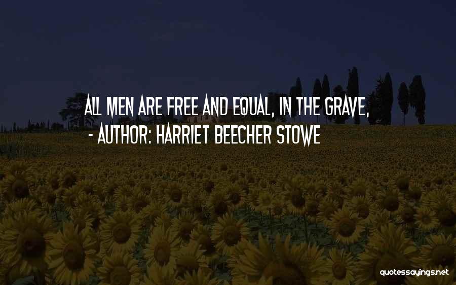 Harriet Beecher Stowe Quotes: All Men Are Free And Equal, In The Grave,