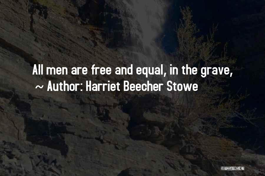 Harriet Beecher Stowe Quotes: All Men Are Free And Equal, In The Grave,