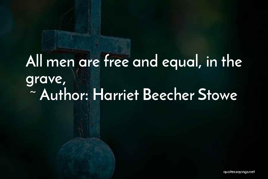 Harriet Beecher Stowe Quotes: All Men Are Free And Equal, In The Grave,