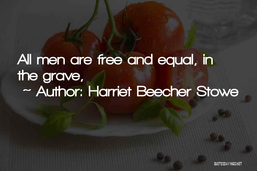 Harriet Beecher Stowe Quotes: All Men Are Free And Equal, In The Grave,