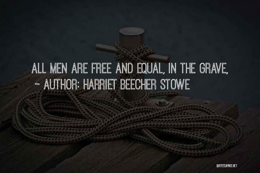 Harriet Beecher Stowe Quotes: All Men Are Free And Equal, In The Grave,