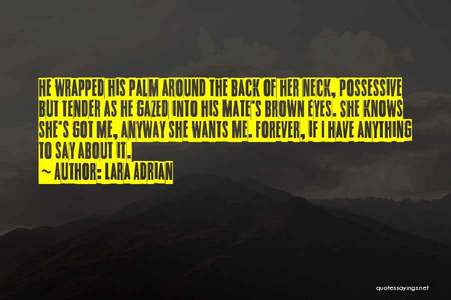 Lara Adrian Quotes: He Wrapped His Palm Around The Back Of Her Neck, Possessive But Tender As He Gazed Into His Mate's Brown