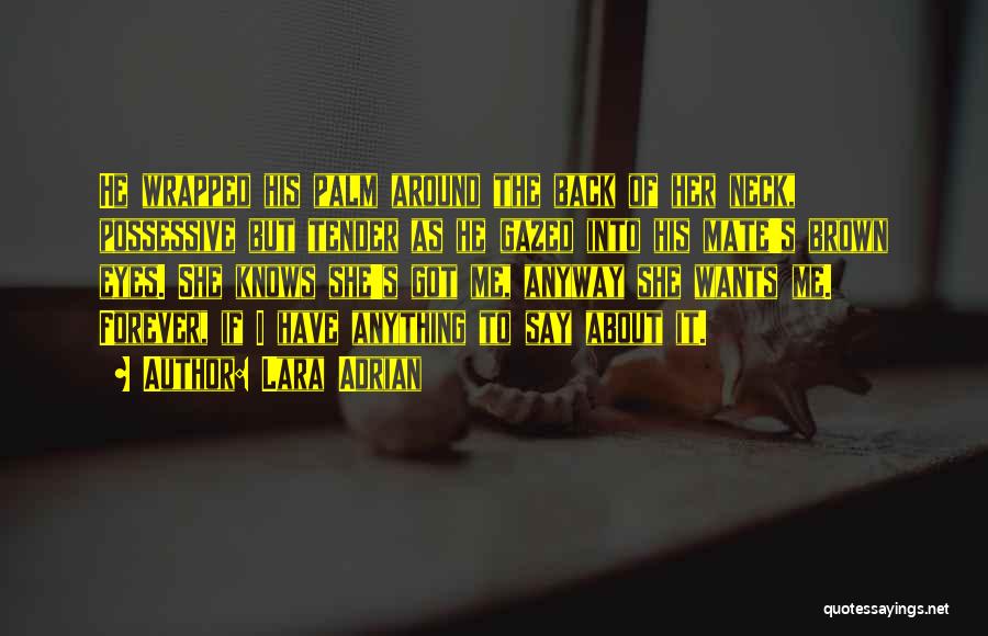 Lara Adrian Quotes: He Wrapped His Palm Around The Back Of Her Neck, Possessive But Tender As He Gazed Into His Mate's Brown