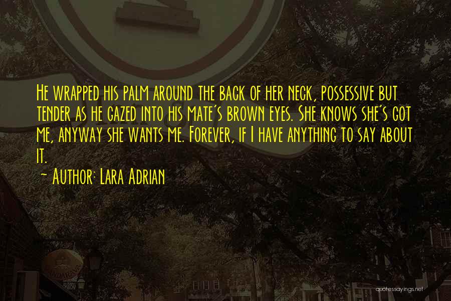 Lara Adrian Quotes: He Wrapped His Palm Around The Back Of Her Neck, Possessive But Tender As He Gazed Into His Mate's Brown