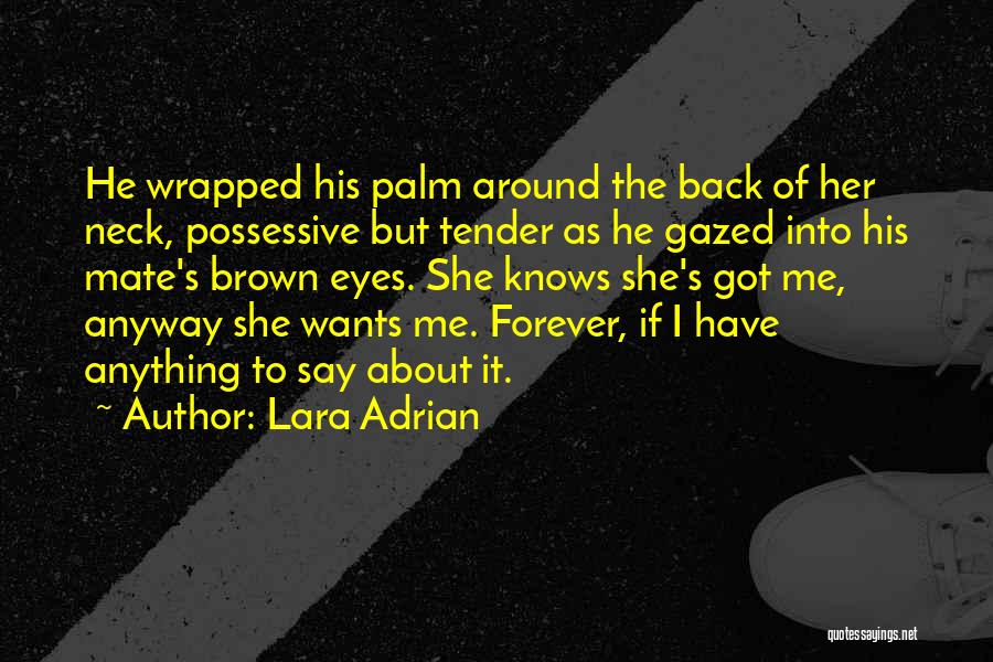 Lara Adrian Quotes: He Wrapped His Palm Around The Back Of Her Neck, Possessive But Tender As He Gazed Into His Mate's Brown