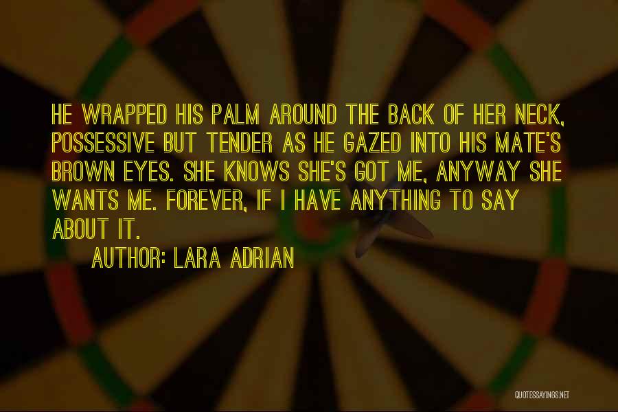 Lara Adrian Quotes: He Wrapped His Palm Around The Back Of Her Neck, Possessive But Tender As He Gazed Into His Mate's Brown