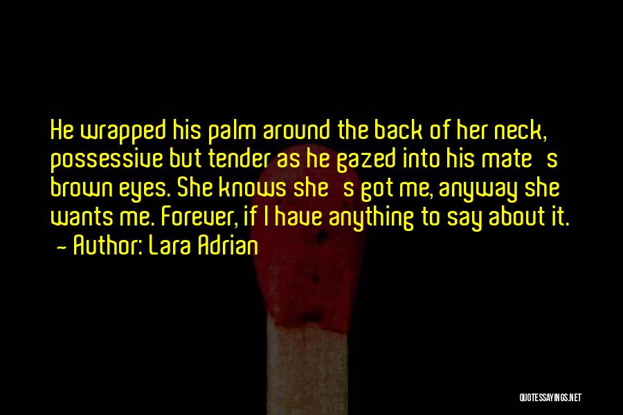 Lara Adrian Quotes: He Wrapped His Palm Around The Back Of Her Neck, Possessive But Tender As He Gazed Into His Mate's Brown