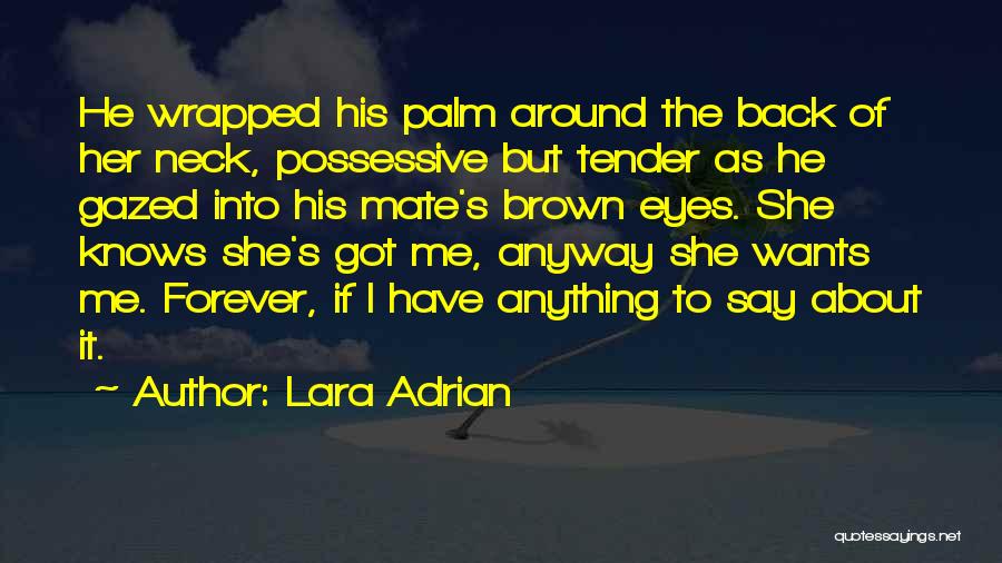 Lara Adrian Quotes: He Wrapped His Palm Around The Back Of Her Neck, Possessive But Tender As He Gazed Into His Mate's Brown