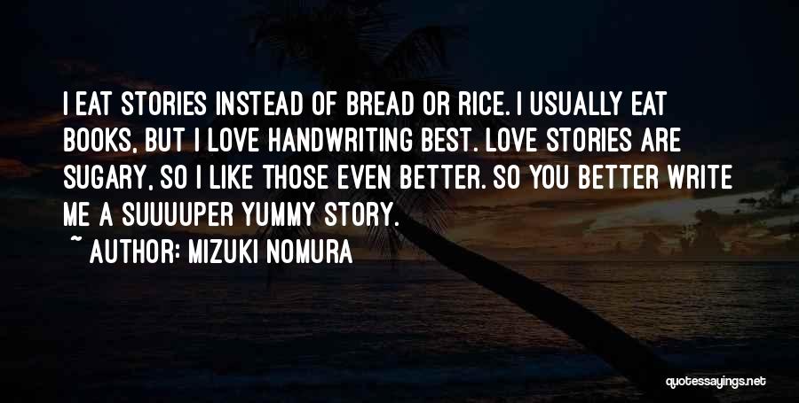 Mizuki Nomura Quotes: I Eat Stories Instead Of Bread Or Rice. I Usually Eat Books, But I Love Handwriting Best. Love Stories Are