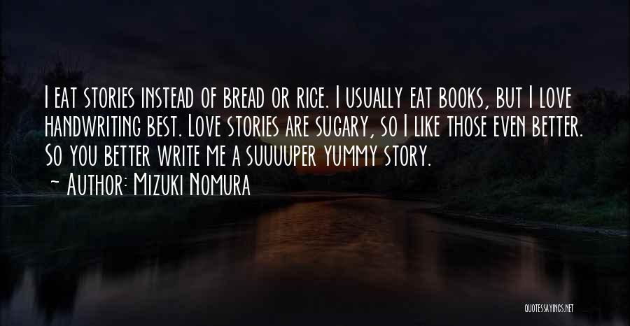 Mizuki Nomura Quotes: I Eat Stories Instead Of Bread Or Rice. I Usually Eat Books, But I Love Handwriting Best. Love Stories Are