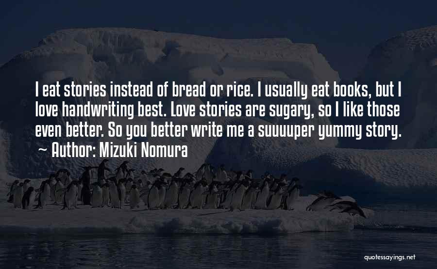 Mizuki Nomura Quotes: I Eat Stories Instead Of Bread Or Rice. I Usually Eat Books, But I Love Handwriting Best. Love Stories Are