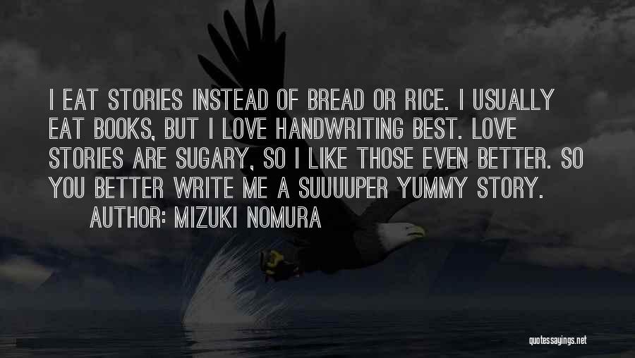 Mizuki Nomura Quotes: I Eat Stories Instead Of Bread Or Rice. I Usually Eat Books, But I Love Handwriting Best. Love Stories Are