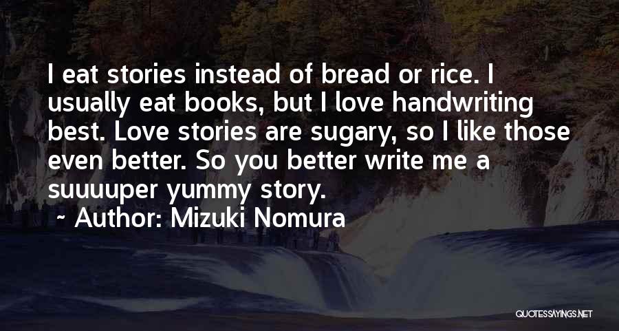 Mizuki Nomura Quotes: I Eat Stories Instead Of Bread Or Rice. I Usually Eat Books, But I Love Handwriting Best. Love Stories Are