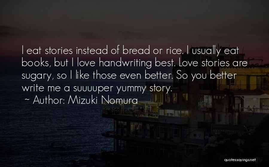 Mizuki Nomura Quotes: I Eat Stories Instead Of Bread Or Rice. I Usually Eat Books, But I Love Handwriting Best. Love Stories Are