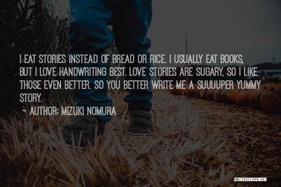 Mizuki Nomura Quotes: I Eat Stories Instead Of Bread Or Rice. I Usually Eat Books, But I Love Handwriting Best. Love Stories Are