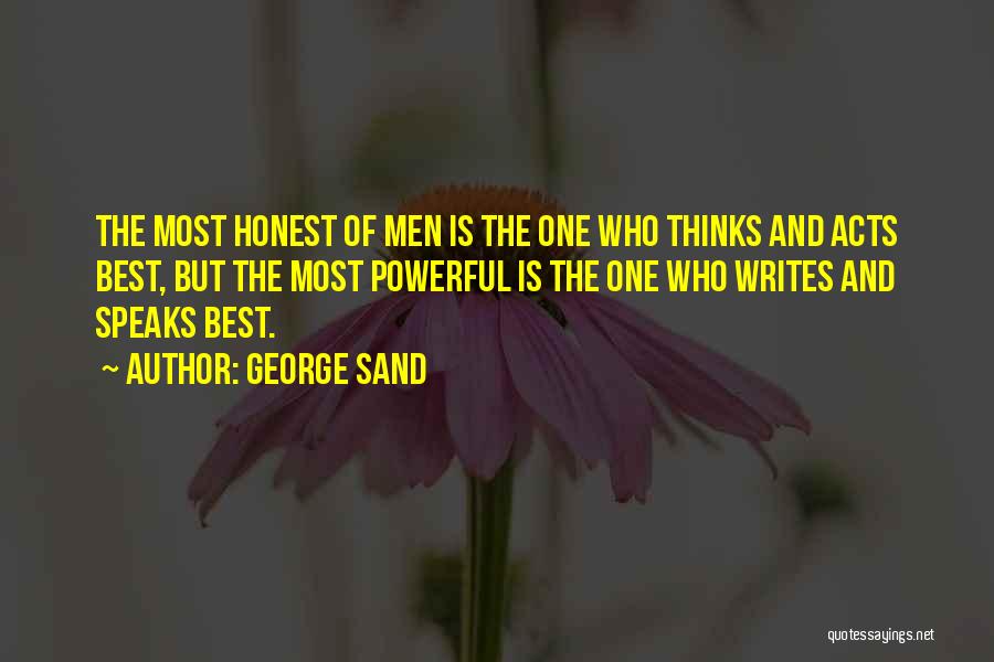 George Sand Quotes: The Most Honest Of Men Is The One Who Thinks And Acts Best, But The Most Powerful Is The One